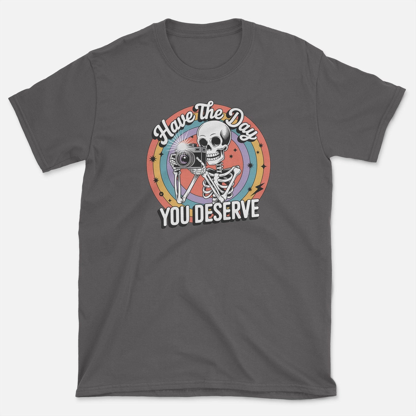 Have the Day You Deserve  T-Shirt