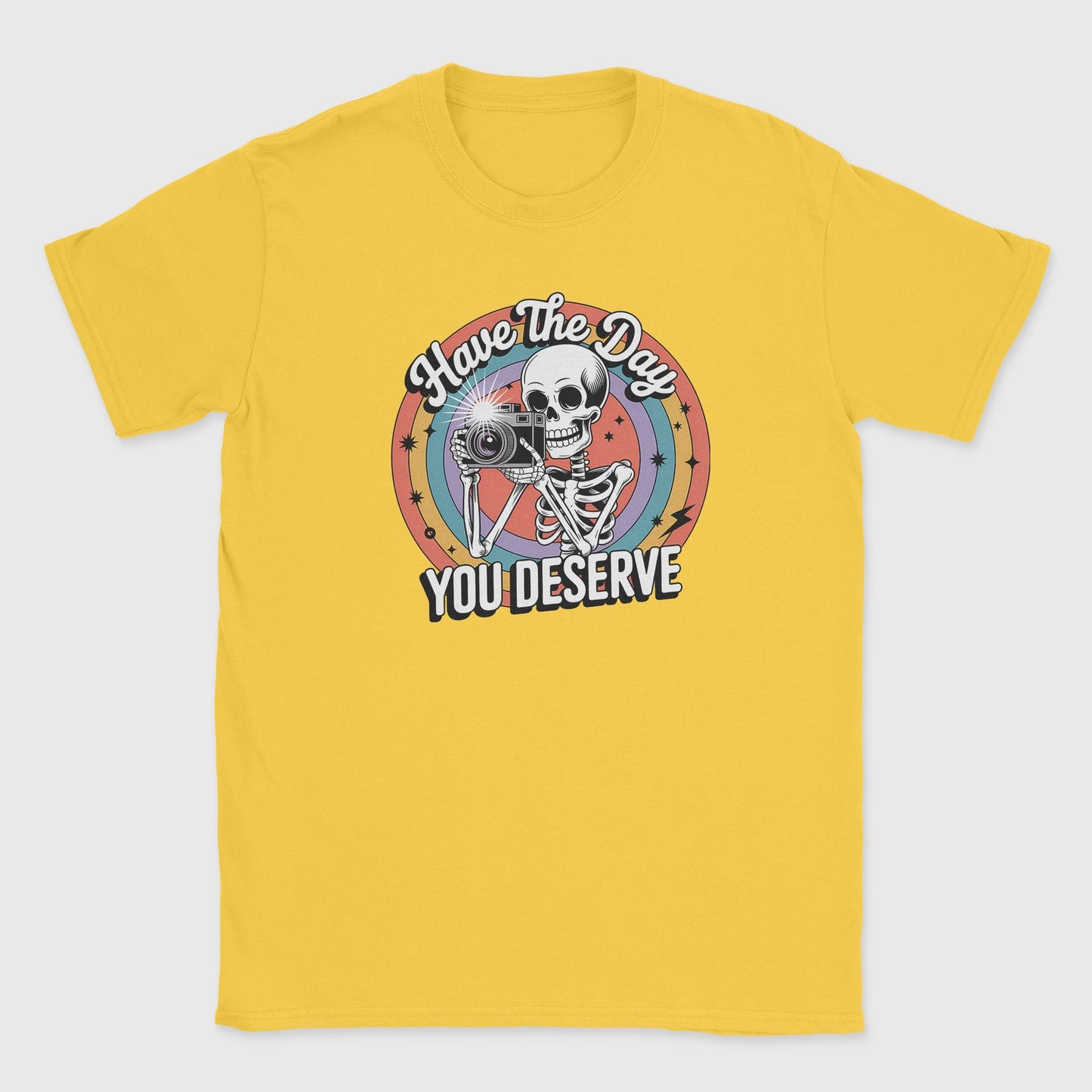 Have the Day You Deserve  T-Shirt