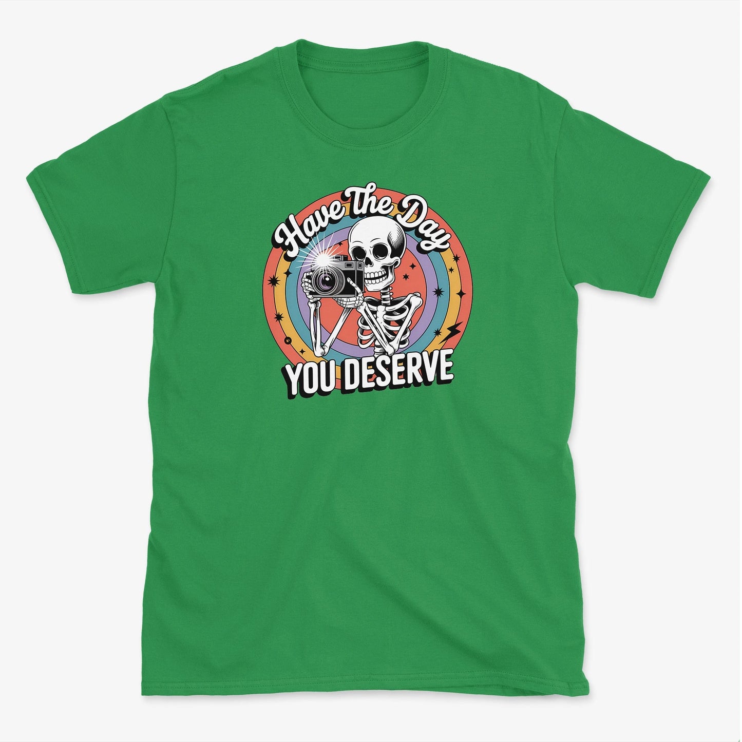 Have the Day You Deserve  T-Shirt