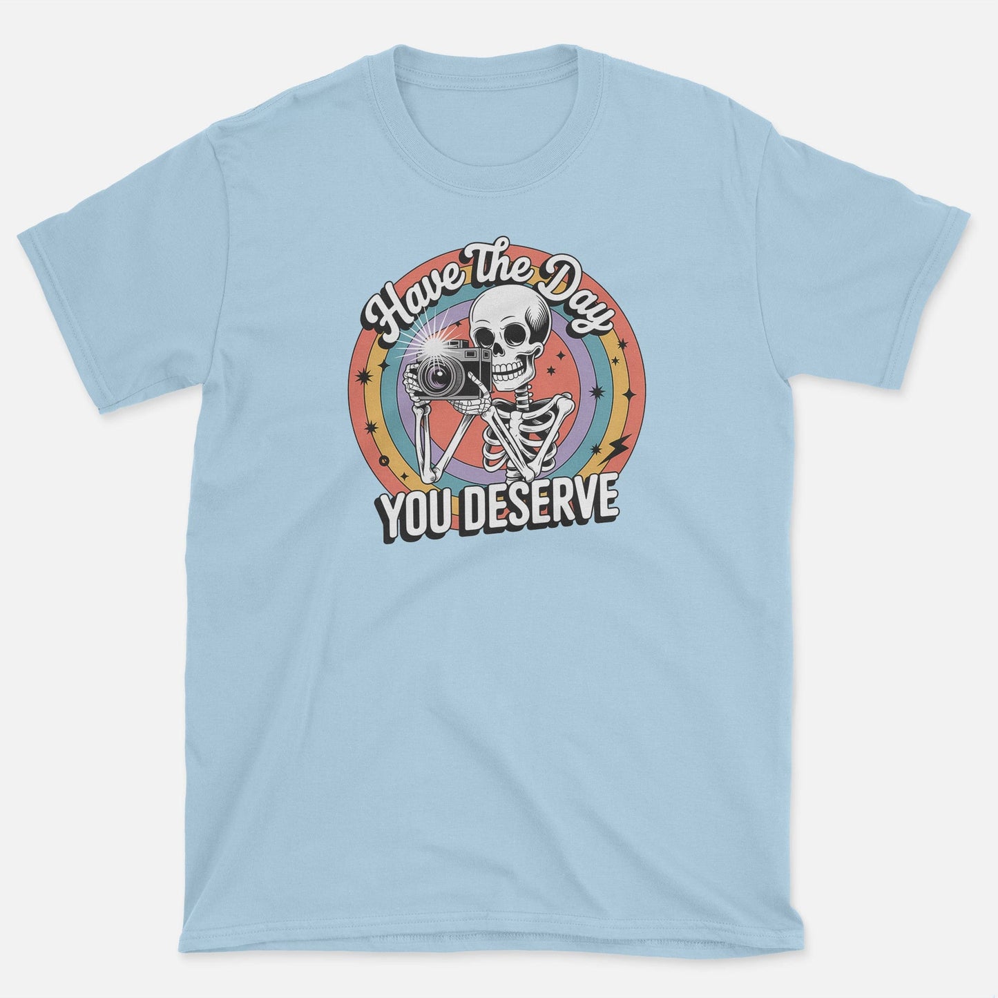 Have the Day You Deserve  T-Shirt