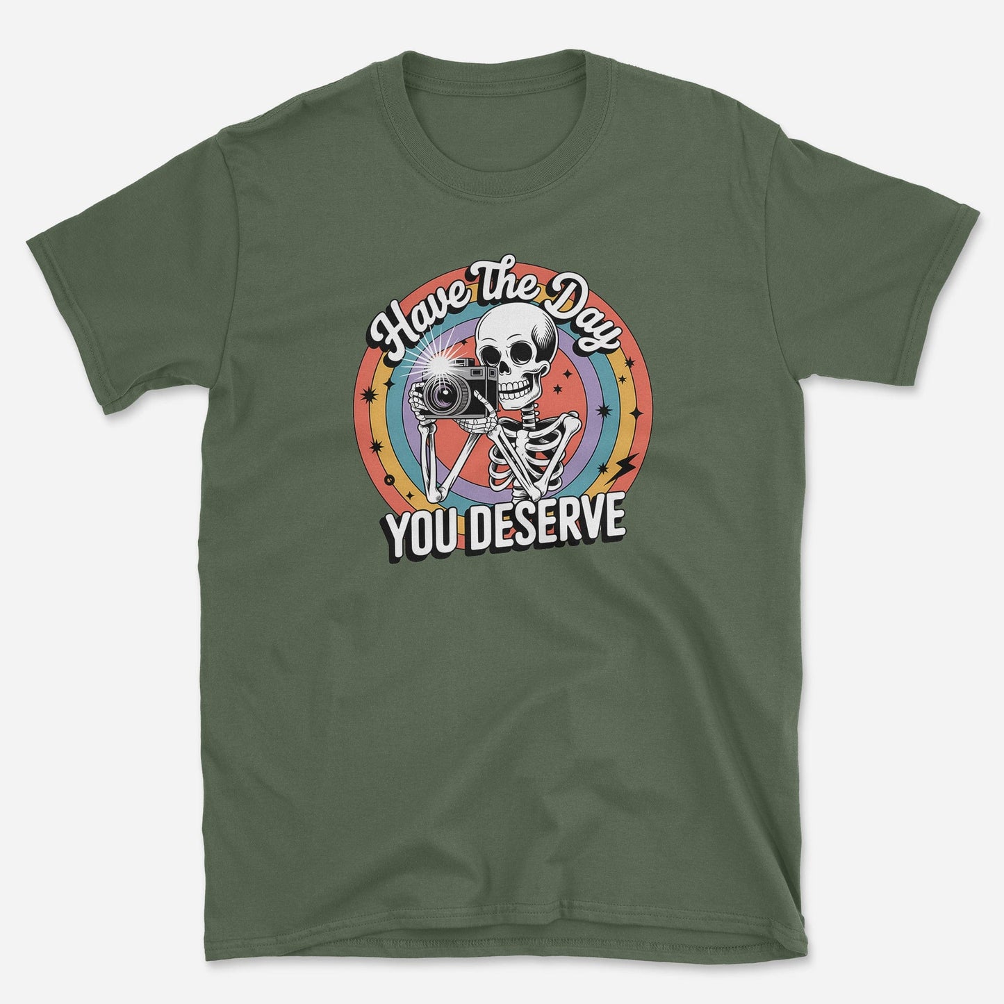 Have the Day You Deserve  T-Shirt