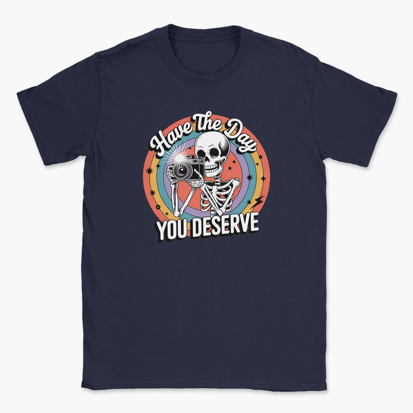 Have the Day You Deserve  T-Shirt