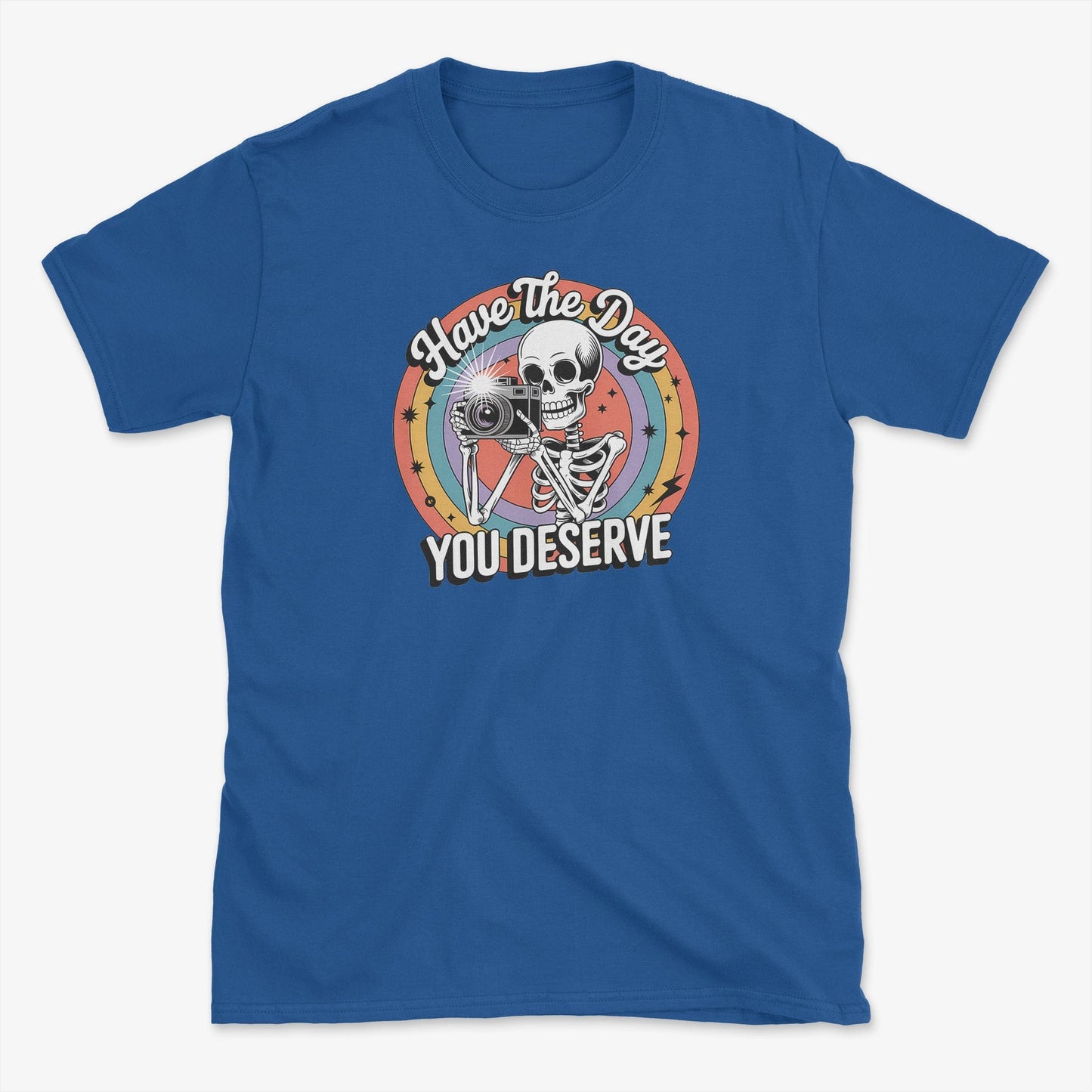Have the Day You Deserve  T-Shirt