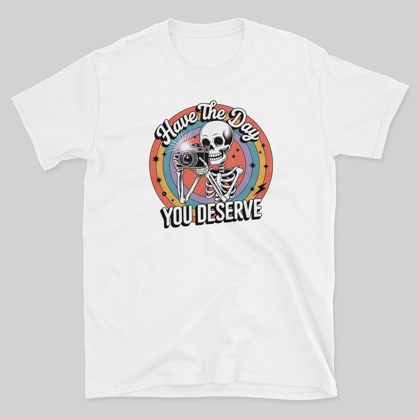 Have the Day You Deserve  T-Shirt