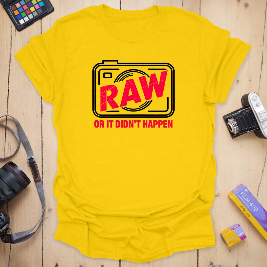 RAW or it didn't happen T-Shirt