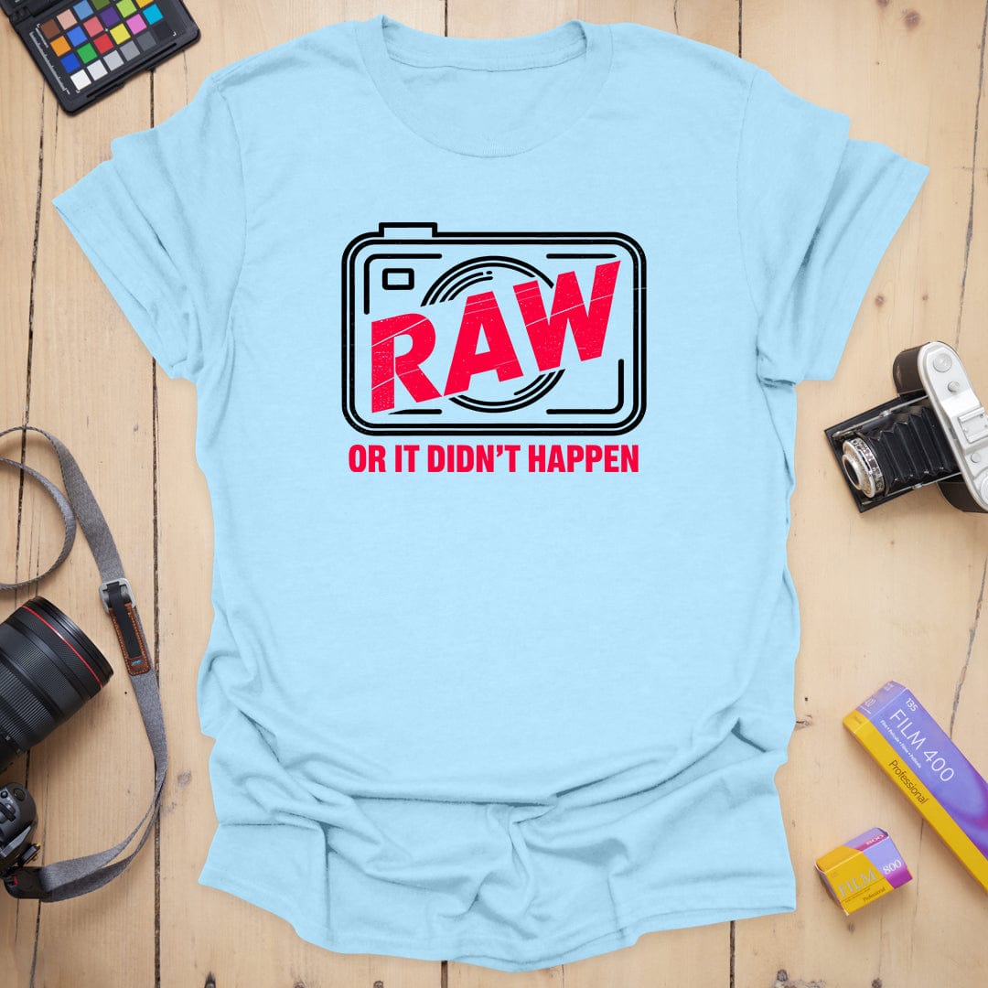 RAW or it didn't happen T-Shirt