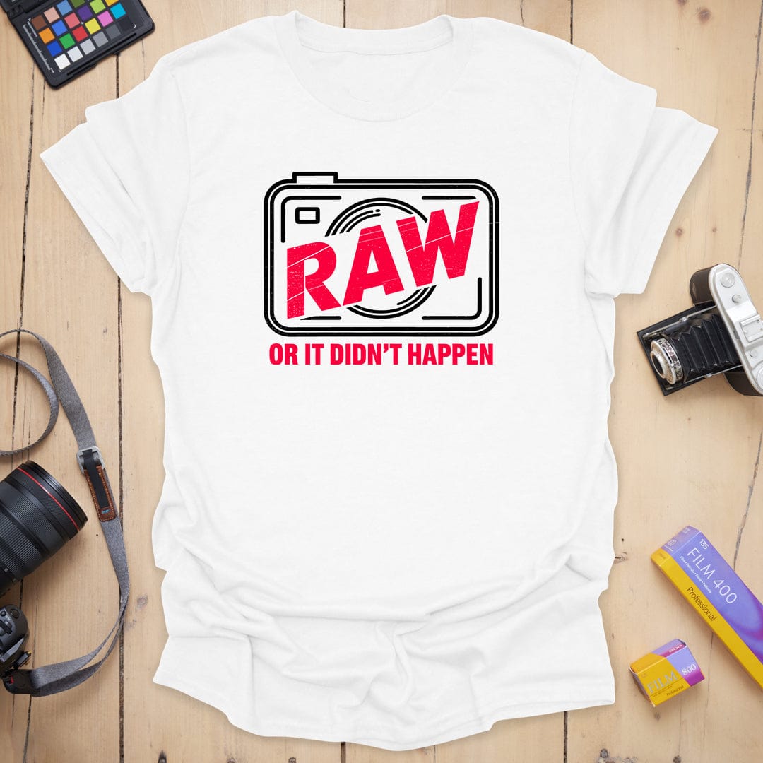 RAW or it didn't happen T-Shirt