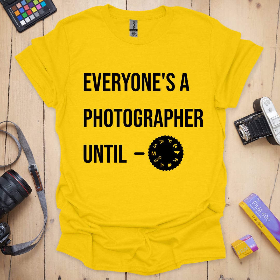 Everyone's a Photographer Until T-Shirt