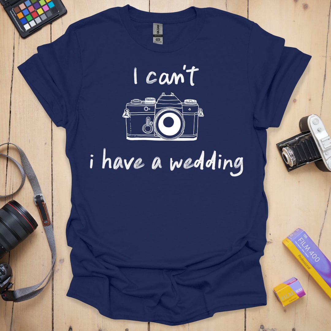 I Can't I Have a Wedding T-Shirt