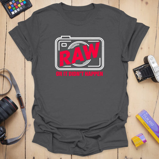 RAW or it didn't happen T-Shirt