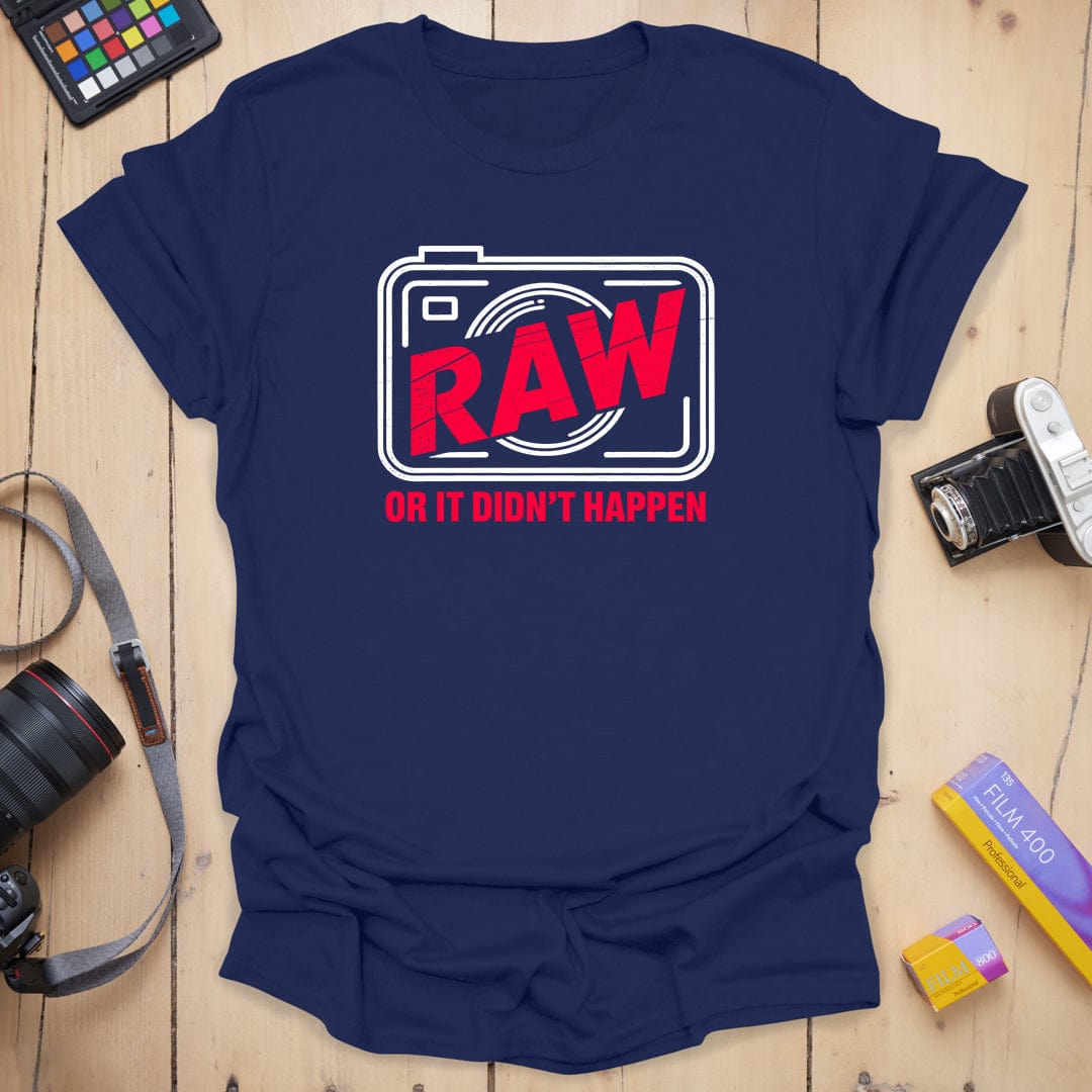 RAW or it didn't happen T-Shirt