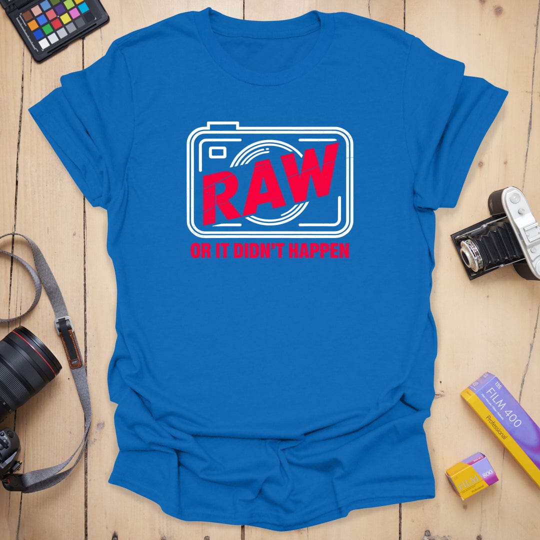 RAW or it didn't happen T-Shirt