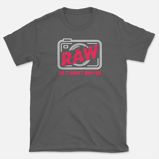RAW or it didn't happen T-Shirt