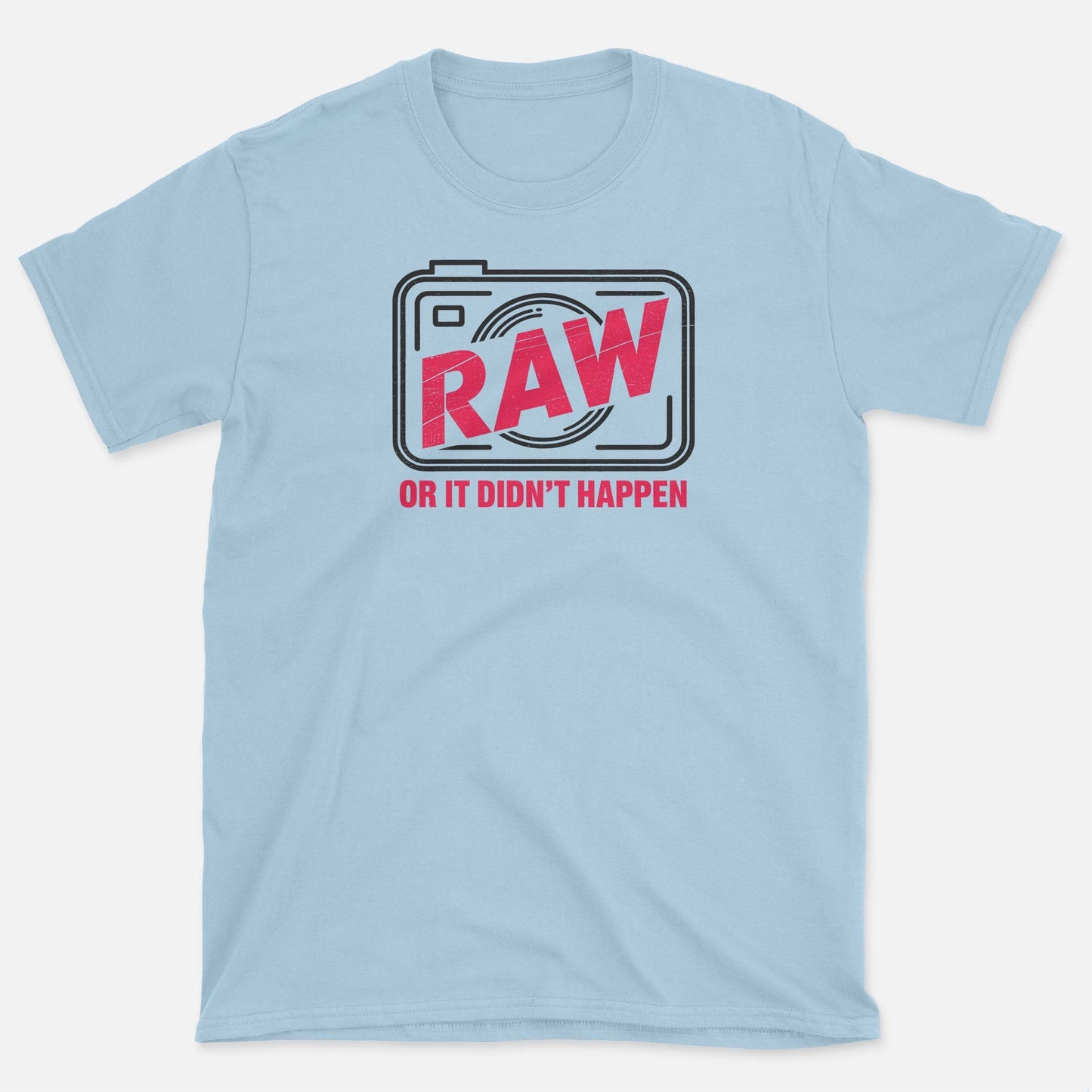 RAW or it didn't happen T-Shirt