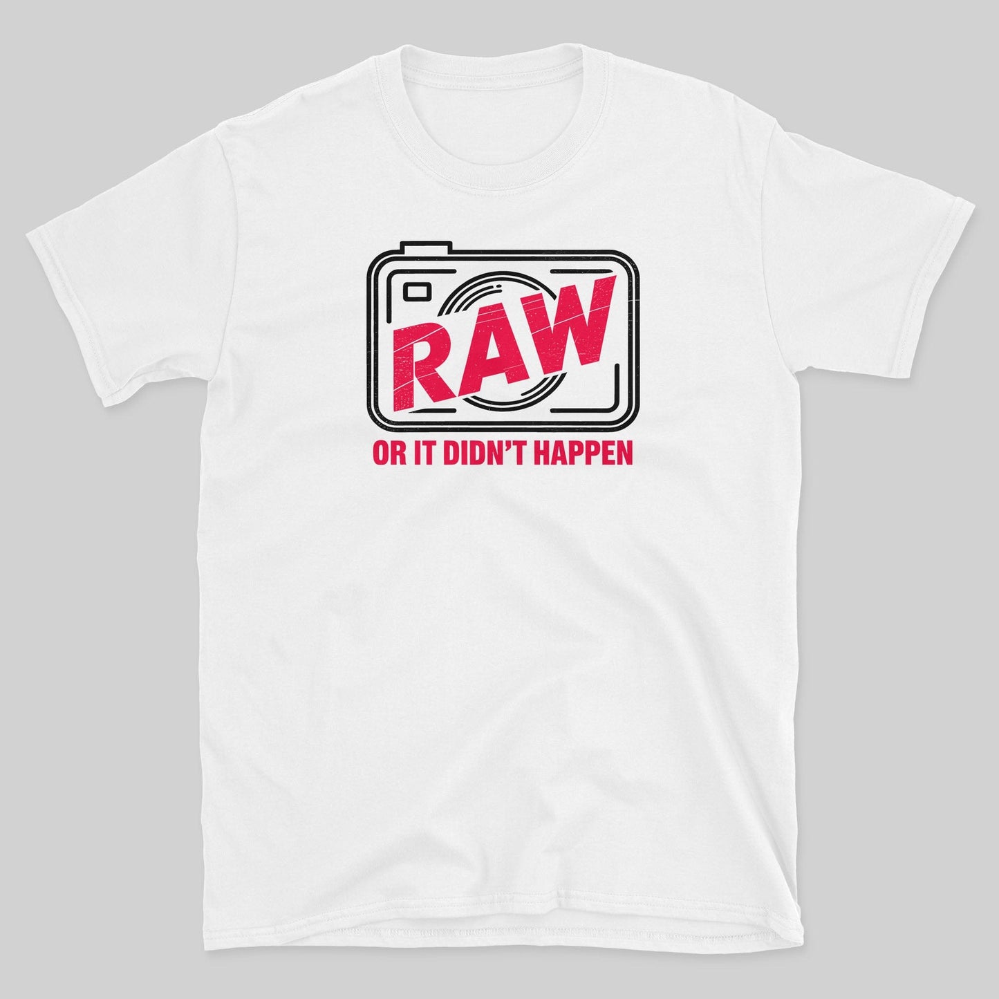 RAW or it didn't happen T-Shirt